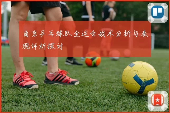 南京乒乓球队全运会战术分析与表现评析探讨