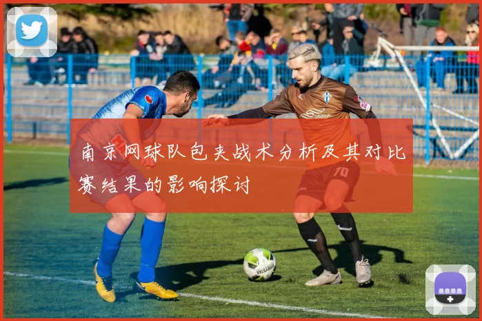 南京网球队包夹战术分析及其对比赛结果的影响探讨