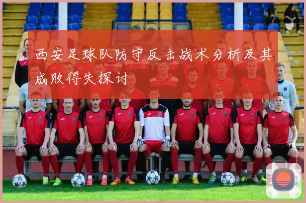 西安足球队防守反击战术分析及其成败得失探讨