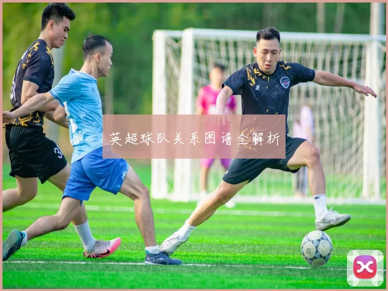 英超球队关系图谱全解析