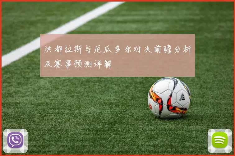 洪都拉斯与厄瓜多尔对决前瞻分析及赛事预测详解