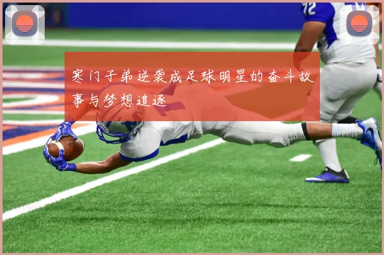 寒门子弟逆袭成足球明星的奋斗故事与梦想追逐