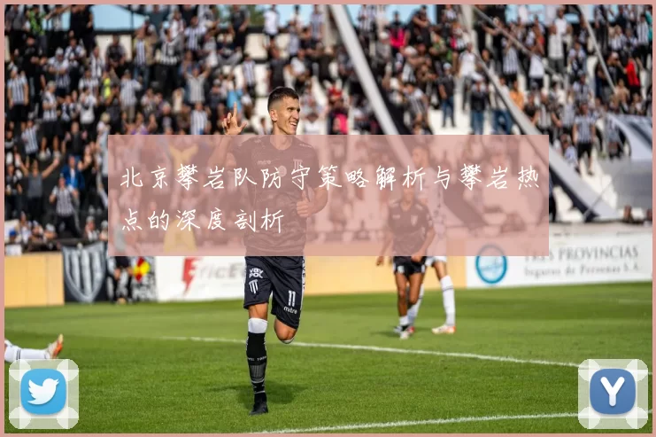 北京攀岩队防守策略解析与攀岩热点的深度剖析